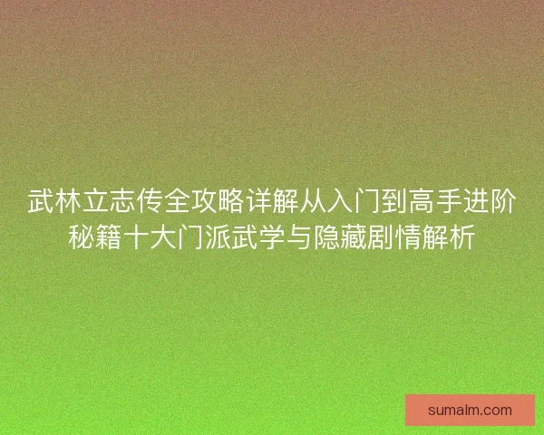 武林立志传全攻略详解从入门到高手进阶秘籍十大门派武学与隐藏剧情解析 武林立志传全攻略详解从入门到高手进阶秘籍十大门派武学与隐藏剧情解析